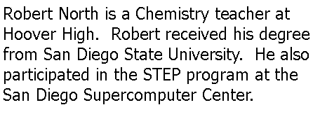 Text Box: Robert North is a Chemistry teacher at Hoover High.  Robert received his degree from San Diego State University.  He also participated in the STEP program at the San Diego Supercomputer Center.  